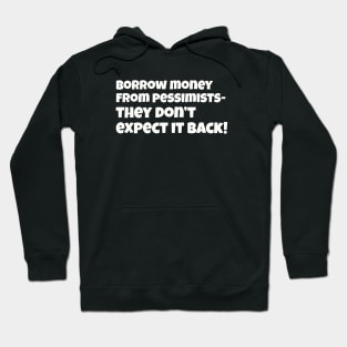 Borrow money from pessimists they don't expect it back Hoodie